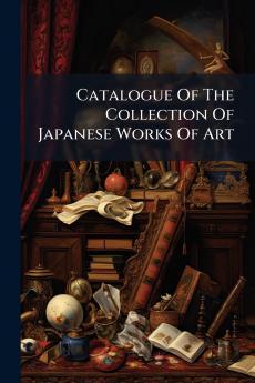 Catalogue Of The Collection Of Japanese Works Of Art