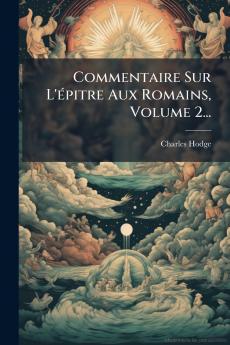 Commentaire Sur L'Ã©pitre Aux Romains Volume 2...