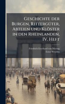 Geschichte der Burgen RittergÃ¼ter Abteien und KlÃ¶ster in den Rheinlanden IV. Heft