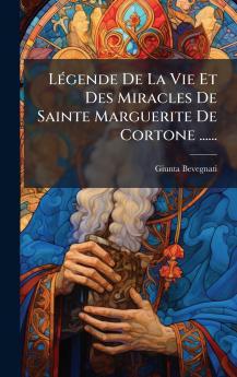 LÃ©gende De La Vie Et Des Miracles De Sainte Marguerite De Cortone ......