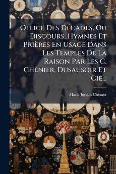 Office Des DÃ©cades Ou Discours Hymnes Et PriÃ¨res En Usage Dans Les Temples De La Raison Par Les C. ChÃ©nier Dusausoir Et Cie...