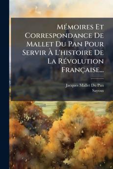 MÃ©moires Et Correspondance De Mallet Du Pan Pour Servir Ã? L'histoire De La RÃ©volution FranÃ§aise...