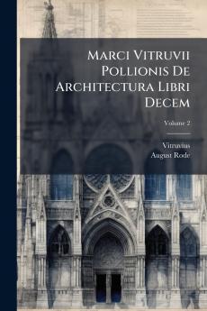 Marci Vitruvii Pollionis De Architectura Libri Decem