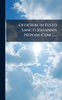 Officium In Festo Sancti Johannis Nepomuceni ......
