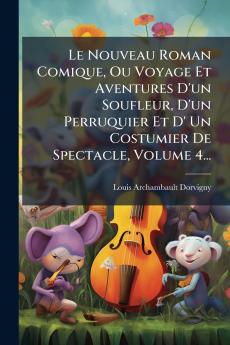 Le Nouveau Roman Comique Ou Voyage Et Aventures D'un Soufleur D'un Perruquier Et D' Un Costumier De Spectacle Volume 4...