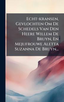 Echt-kransen Gevlochten Om De Schedels Van Den Heere Willem De Bruyn En Mejufrouwe Aletta Suzanna De Bruyn...