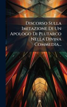 Discorso Sulla Imitazione Di Un Apologo Di Plutarco Nella Divina Commedia...
