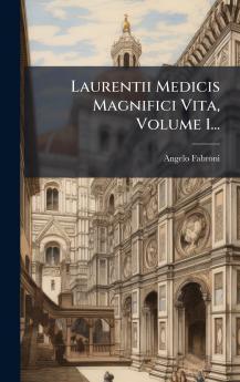 Laurentii Medicis Magnifici Vita Volume 1...