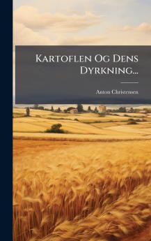 Kartoflen Og Dens Dyrkning...