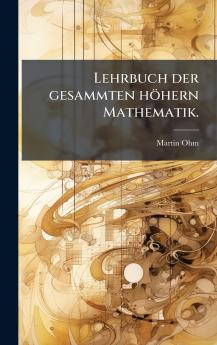 Lehrbuch der gesammten hÃ¶hern Mathematik.