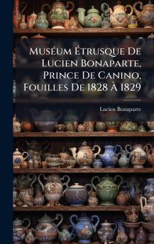 MusÃ©um Ã?trusque De Lucien Bonaparte Prince De Canino Fouilles De 1828 Ã? 1829