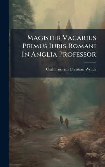 Magister Vacarius Primus Iuris Romani In Anglia Professor