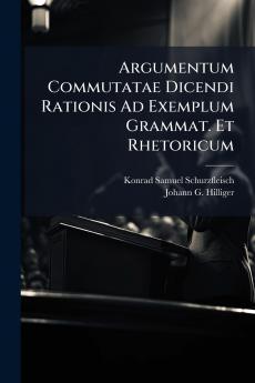 Argumentum Commutatae Dicendi Rationis Ad Exemplum Grammat. Et Rhetoricum