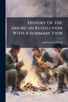 History Of The American Revolution With A Summary View