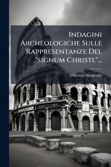 Indagini Archeologiche Sulle Rappresentanze Del signum Christi....