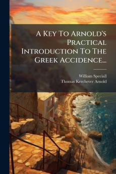 A Key To Arnold's Practical Introduction To The Greek Accidence...