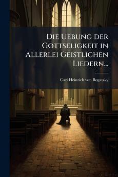 Die Uebung der Gottseligkeit in Allerlei Geistlichen Liedern...