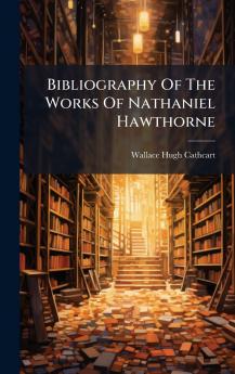 Bibliography Of The Works Of Nathaniel Hawthorne