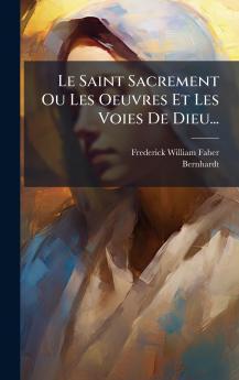 Le Saint Sacrement Ou Les Oeuvres Et Les Voies De Dieu...