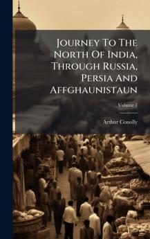 Journey To The North Of India Through Russia Persia And Affghaunistaun