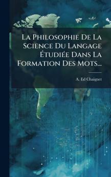 La Philosophie De La Science Du Langage Ã?tudiÃ©e Dans La Formation Des Mots...