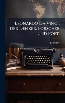 Leonardo Da Vinci der Denker Forscher und Poet.