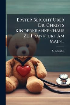 Erster Bericht Ãber Dr. Christs Kinderkrankenhaus Zu Frankfurt Am Main...