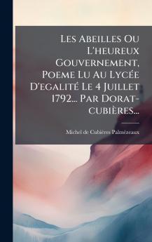 Les Abeilles Ou L'heureux Gouvernement Poeme Lu Au LycÃ©e D'egalitÃ© Le 4 Juillet 1792... Par Dorat-cubiÃ¨res...