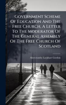 Government Scheme Of Education And The Free Church A Letter To The Moderator Of The General Assembly Of The Free Church Of Scotland