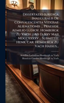 Dissertatio Iuridica Inauguralis De Convalescentia Vitiosae Alienationis ... Praeside Aemilio Ludiov. Hombergk Zu Vach ... Ad D. Xxv Maii Mdccxxxxv ... Submittit Henr. Car. Hombergk Zu Vach Hassus...