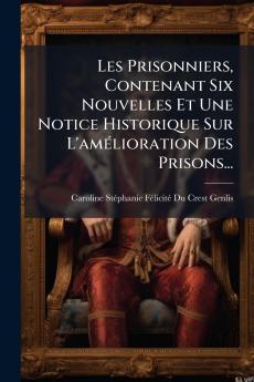 Les Prisonniers Contenant Six Nouvelles Et Une Notice Historique Sur L'amÃ©lioration Des Prisons...