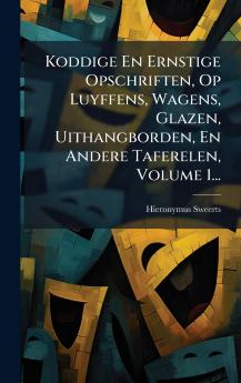 Koddige En Ernstige Opschriften Op Luyffens Wagens Glazen Uithangborden En Andere Taferelen Volume 1...