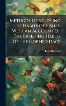 Methods Of Studying The Habits Of Fishes With An Account Of The Breeding Habits Of The Horned Dace