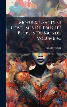 Moeurs Usages Et Costumes De Tous Les Peuples Du Monde Volume 4...