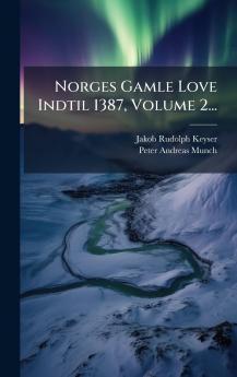 Norges Gamle Love Indtil 1387 Volume 2...