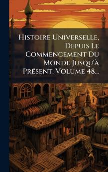 Histoire Universelle Depuis Le Commencement Du Monde Jusqu'Ã  PrÃ©sent Volume 48...