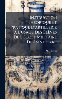 Instruction Theorique Et Pratique D'artillerie A L'usage Des Ã?lÃ¨ves De L'Ã©cole Militaire De Saint-cyr...