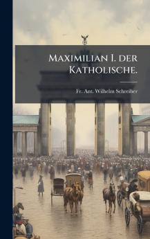 Maximilian I. der Katholische.