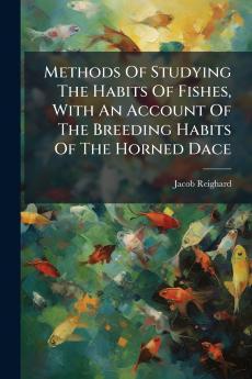 Methods Of Studying The Habits Of Fishes With An Account Of The Breeding Habits Of The Horned Dace