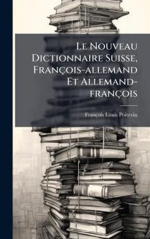 Le Nouveau Dictionnaire Suisse FranÃ§ois-allemand Et Allemand-franÃ§ois