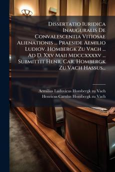 Dissertatio Iuridica Inauguralis De Convalescentia Vitiosae Alienationis ... Praeside Aemilio Ludiov. Hombergk Zu Vach ... Ad D. Xxv Maii Mdccxxxxv ... Submittit Henr. Car. Hombergk Zu Vach Hassus...