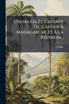 L'hemileia Et L'avenir Du CafÃ©ier Ã? Madagascar Et Ã? La RÃ©union...