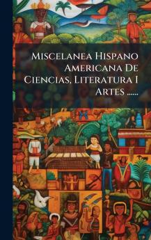 Miscelanea Hispano Americana De Ciencias Literatura I Artes ......