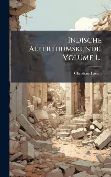 Indische Alterthumskunde Volume 1...