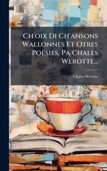 Ch'oix Di Ch'ansons Wallonnes Et Otres PoÃ©sies Pa Chales Werotte...