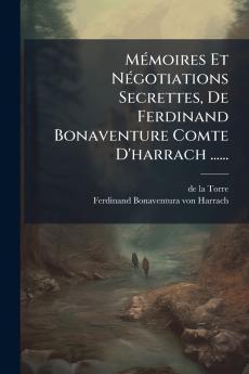 MÃ©moires Et NÃ©gotiations Secrettes De Ferdinand Bonaventure Comte D'harrach ......