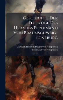 Geschichte Der FeldzÃ¼ge Des Herzogs Ferdinand Von Braunschweig-lÃ¼neburg