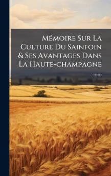MÃ©moire Sur La Culture Du Sainfoin & Ses Avantages Dans La Haute-champagne ......