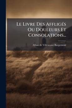 Le Livre Des AffligÃ©s Ou Douleurs Et Consolations...