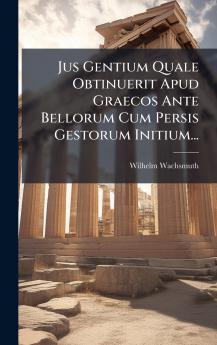 Jus Gentium Quale Obtinuerit Apud Graecos Ante Bellorum Cum Persis Gestorum Initium...